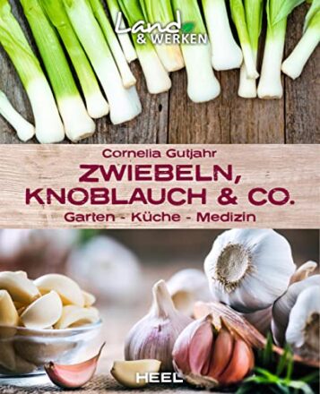 Zwiebeln, Knoblauch & Co. - Garten - Küche - Medizin: Land & Werken - Die Reihe für Nachhaltigkeit und Selbstversorgung  