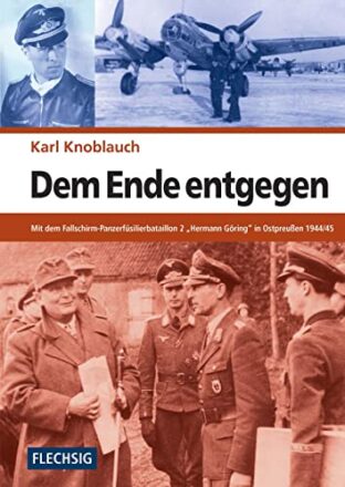ZEITGESCHICHTE - Dem Ende entgegen - Mit dem Fallschirm-Panzerfüsilierbataillon 2 "Hermann Göring" in Ostpreußen 1944/45 - FLECHSIG Verlag: ... (Flechsig - Geschichte/Zeitgeschichte)  
