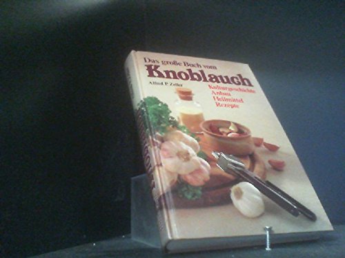 Das große Buch vom Knoblauch. Kulturgeschichte, Anbau, Heilmittel, Rezepte  