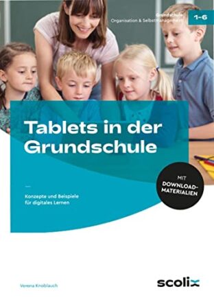Tablets in der Grundschule: Konzepte und Beispiele für digitales Lernen (1. bis 6. Klasse)  