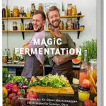 Magic Fermentation: Entdecke deine Liebe zu allem, was blubbert. 150 Rezepte: für Gemüse, Obst, Sauerteig, Joghurt, Miso und Kombucha: Fermentieren, ... Obst, Sauerteig, Joghurt, Kefir und Kombucha  