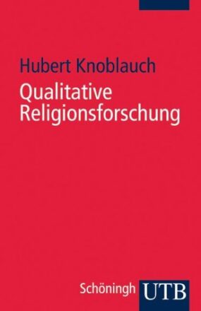 Qualitative Religionsforschung: Religionsethnographie in der eigenen Gesellschaft (Uni-Taschenbücher S)  