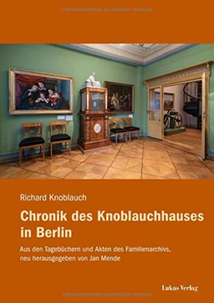 Chronik des Knoblauchhauses in Berlin: Aus den Tagebüchern und Akten des Familienarchivs, neu herausgegeben von Jan Mende  