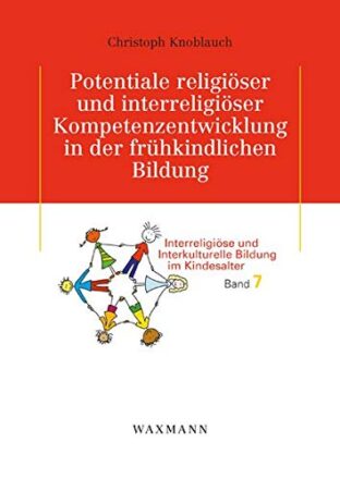 Potentiale religiöser und interreligiöser Kompetenzentwicklung in der frühkindlichen Bildung: Konstruktion von Wertorientierung und Reflexion... ... pluralen Erziehungs- und Bildungsumfeld  